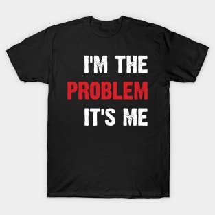 I'm The Problem It's Me v3 T-Shirt